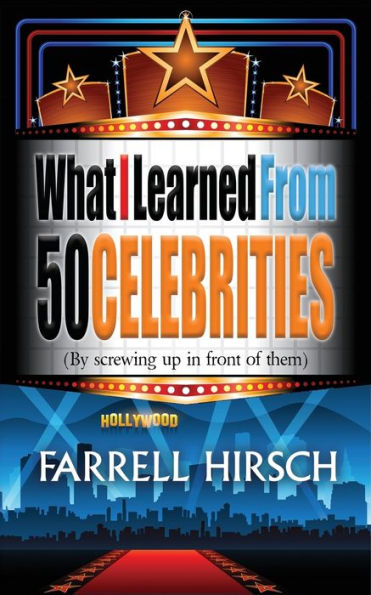 What I Learned From 50 Celebrities: (By Screwing Up Front of Them)