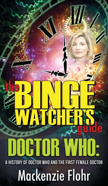The Binge Watcher's Guide Dr. Who A History of Dr. Who and the First Female Doctor: An Unofficial Guide