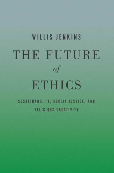 The Future of Ethics: Sustainability, Social Justice, and Religious Creativity
