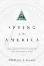 Spying in America: Espionage from the Revolutionary War to the Dawn of the Cold War