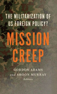 Title: Mission Creep: The Militarization of US Foreign Policy?, Author: Gordon Adams