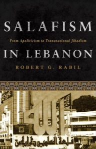 Title: Salafism in Lebanon: From Apoliticism to Transnational Jihadism, Author: Robert Rabil