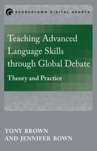 Title: Teaching Advanced Language Skills through Global Debate: Theory and Practice, Author: Tony Brown