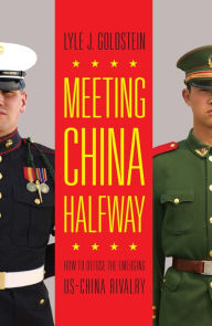 Title: Meeting China Halfway: How to Defuse the Emerging US-China Rivalry, Author: Lyle J. Goldstein