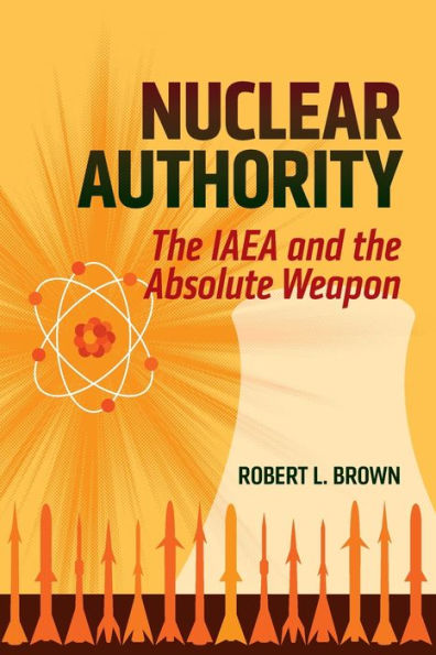 Nuclear Authority: the IAEA and Absolute Weapon