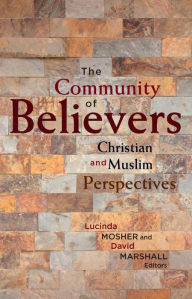 Title: The Community of Believers: Christian and Muslim Perspectives, Author: Lucinda Mosher