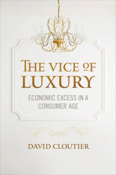 The Vice of Luxury: Economic Excess a Consumer Age