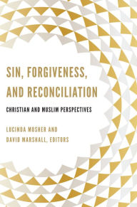 Title: Sin, Forgiveness, and Reconciliation: Christian and Muslim Perspectives, Author: Lucinda Mosher
