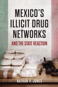 Title: Mexico's Illicit Drug Networks and the State Reaction, Author: Nathan P. Jones