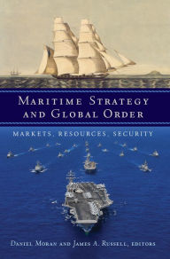 Title: Maritime Strategy and Global Order: Markets, Resources, Security, Author: Daniel Moran