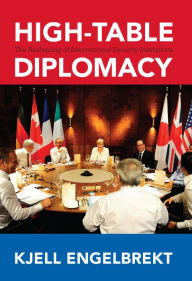 Title: High-Table Diplomacy: The Reshaping of International Security Institutions, Author: Kjell Engelbrekt
