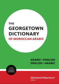 Title: The Georgetown Dictionary of Moroccan Arabic: Arabic-English, English-Arabic, Author: Mohamed Maamouri
