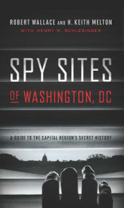Title: Spy Sites of Washington, DC: A Guide to the Capital Region's Secret History, Author: Robert Wallace