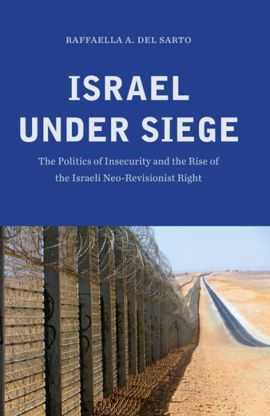 Israel under Siege: the Politics of Insecurity and Rise Israeli Neo-Revisionist Right