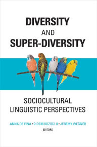 Title: Diversity and Super-Diversity: Sociocultural Linguistic Perspectives, Author: Anna de De Fina