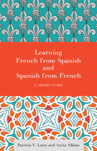 Title: Learning French from Spanish and Spanish from French: A Short Guide, Author: Patricia V. Lunn