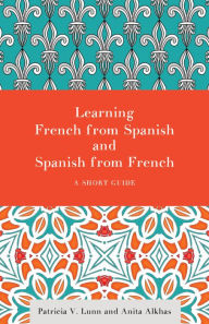 Title: Learning French from Spanish and Spanish from French: A Short Guide, Author: Patricia V. Lunn