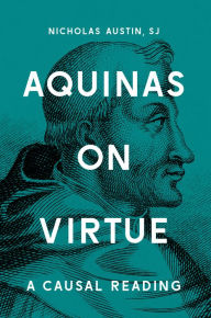 Title: Aquinas on Virtue: A Causal Reading, Author: Nicholas Austin