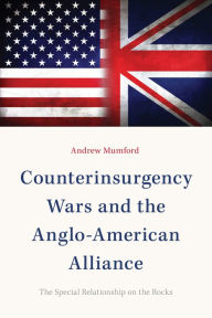 Title: Counterinsurgency Wars and the Anglo-American Alliance: The Special Relationship on the Rocks, Author: Andrew Mumford