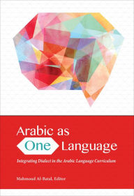 Title: Arabic as One Language: Integrating Dialect in the Arabic Language Curriculum, Author: Mahmoud Al-Batal