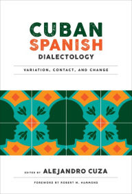 Title: Cuban Spanish Dialectology: Variation, Contact, and Change, Author: Alejandro Cuza