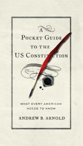 Title: A Pocket Guide to the Us Constitution: What Every American Needs to Know, Second Edition, Author: Andrew B. Arnold