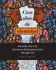 Title: Cien años de identidad: Introducción a la literatura latinoamericana del siglo XX, Author: Kelly Comfort