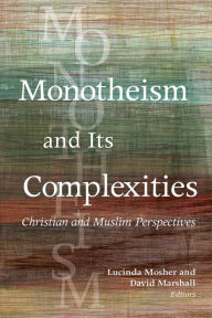 Title: Monotheism and Its Complexities: Christian and Muslim Perspectives, Author: Lucinda Mosher