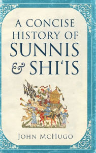 Title: A Concise History of Sunnis and Shi'is, Author: John McHugo