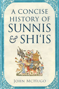 Title: A Concise History of Sunnis and Shi'is, Author: John McHugo