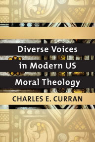 Title: Diverse Voices in Modern US Moral Theology, Author: Charles E. Curran