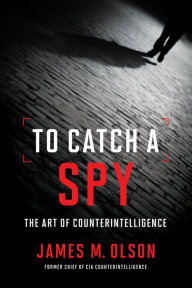 Download free textbooks torrents To Catch a Spy: The Art of Counterintelligence in English ePub DJVU 9781626166806 by James M. Olson