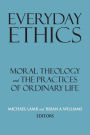 Everyday Ethics: Moral Theology and the Practices of Ordinary Life