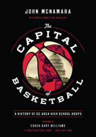 Title: The Capital of Basketball: A History of DC Area High School Hoops, Author: John McNamara