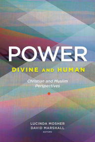 Title: Power: Divine and Human: Christian and Muslim Perspectives, Author: Lucinda Mosher