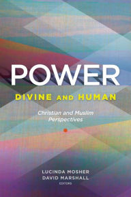 Title: Power: Divine and Human: Christian and Muslim Perspectives, Author: Lucinda Mosher
