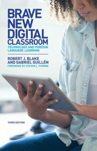 Title: Brave New Digital Classroom: Technology and Foreign Language Learning, Third Edition, Author: Robert J. Blake