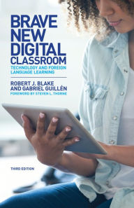 Title: Brave New Digital Classroom: Technology and Foreign Language Learning, Third Edition, Author: Robert J. Blake