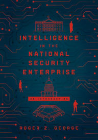 Title: Intelligence in the National Security Enterprise: An Introduction, Author: Roger Z. George