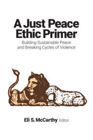 Books downloads for free A Just Peace Ethic Primer: Building Sustainable Peace and Breaking Cycles of Violence