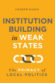 Download spanish books online Institution Building in Weak States: The Primacy of Local Politics PDB 9781626167957