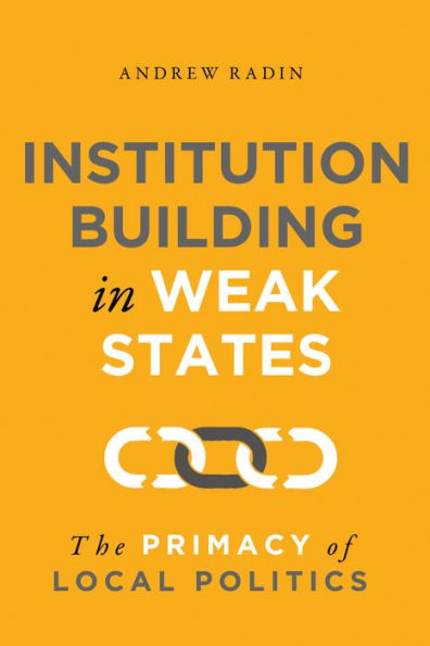 Institution Building Weak States: The Primacy of Local Politics