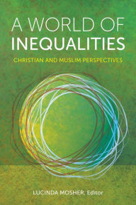 Title: A World of Inequalities: Christian and Muslim Perspectives, Author: Lucinda Mosher