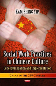 Title: Social Work Practices in Chinese Culture: Conceptualization and Implementation, Author: Kam-shing Yip