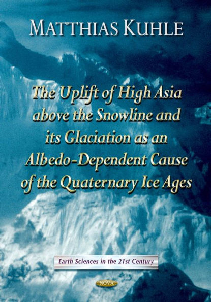 Uplift of High Asia above the Snowline and its Glaciation as Albedo-Dependent Cause of the Quaternary Ice Ages, The (includes CD)