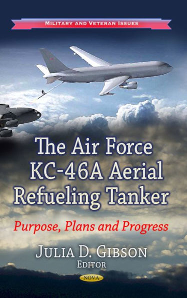 The Air Force KC-46A Aerial Refueling Tanker: Purpose, Plans, and Progress