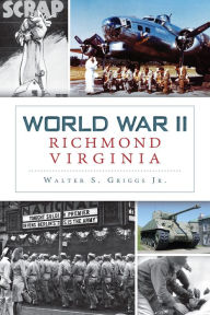 Title: World War II Richmond, Virginia, Author: Walter S. Griggs Jr.