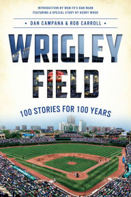 Title: Wrigley Field: 100 Stories for 100 Years, Author: Dan Campana