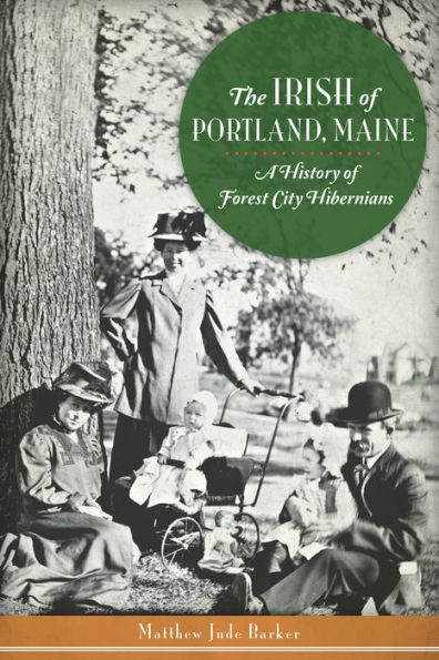 The Irish of Portland, Maine: A History Forest City Hibernians