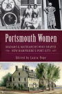 Portsmouth Women: Madams & Matriarchs Who Shaped New Hampshire's Port City